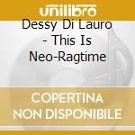 Dessy Di Lauro - This Is Neo-Ragtime cd musicale di Dessy Di Lauro