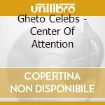 Gheto Celebs - Center Of Attention cd