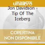 Jon Davidson - Tip Of The Iceberg cd musicale di Jon Davidson