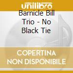 Barnicle Bill Trio - No Black Tie cd