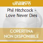 Phil Hitchcock - Love Never Dies cd