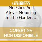 Mr. Chris And Alley - Mourning In The Garden / And Down Went The Sun cd musicale di Mr. Chris And Alley