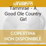 Tammrae - A Good Ole Country Girl cd