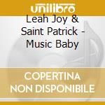 Leah Joy & Saint Patrick - Music Baby cd musicale di Leah Joy & Saint Patrick
