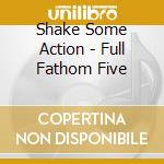 Shake Some Action - Full Fathom Five cd