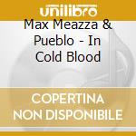 Max Meazza & Pueblo - In Cold Blood cd musicale di Max Meazza & Pueblo