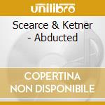 Scearce & Ketner - Abducted cd
