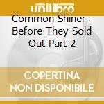 Common Shiner - Before They Sold Out Part 2 cd musicale di Common Shiner