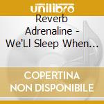 Reverb Adrenaline - We'Ll Sleep When We'Re Dead cd