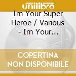 Im Your Super Heroe / Various - Im Your Super Heroe / Various cd