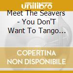 Meet The Seavers - You Don'T Want To Tango With The Inquisition cd