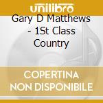 Gary D Matthews - 1St Class Country cd musicale di Gary D Matthews
