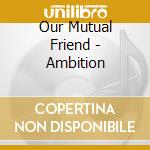 Our Mutual Friend - Ambition cd