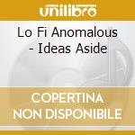 Lo Fi Anomalous - Ideas Aside cd