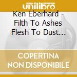 Ken Eberhard - Filth To Ashes Flesh To Dust (Original Motion Pict cd