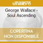 George Wallace - Soul Ascending cd musicale di George Wallace