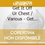 Get It Off Ur Chest / Various - Get It Off Ur Chest / Various cd