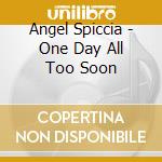 Angel Spiccia - One Day All Too Soon cd