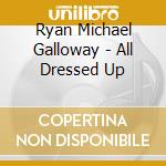 Ryan Michael Galloway - All Dressed Up cd