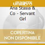 Ana Stasia & Co - Servant Girl cd