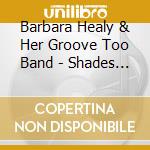 Barbara Healy & Her Groove Too Band - Shades Of Blues cd