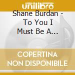 Shane Burdan - To You I Must Be A Ghost cd musicale di Shane Burdan