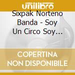 Sixpak Norteno Banda - Soy Un Circo Soy Tu Payaso cd