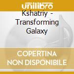 Kshatriy - Transforming Galaxy cd musicale di Kshatriy