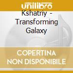 Kshatriy - Transforming Galaxy cd