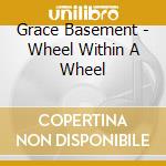 Grace Basement - Wheel Within A Wheel cd