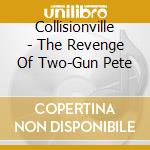 Collisionville - The Revenge Of Two-Gun Pete cd