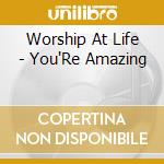 Worship At Life - You'Re Amazing cd musicale di Worship At Life