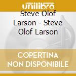 Steve Olof Larson - Steve Olof Larson cd