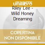 Riley Lee - Wild Honey Dreaming cd