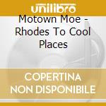 Motown Moe - Rhodes To Cool Places cd musicale di Motown Moe