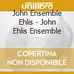 John Ensemble Ehlis - John Ehlis Ensemble cd