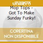 Mop Tops - Got To Make Sunday Funky! cd