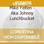 Mike Felten - Aka Johnny Lunchbucket cd