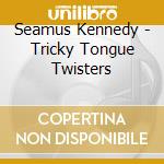 Seamus Kennedy - Tricky Tongue Twisters cd