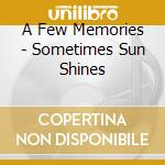A Few Memories - Sometimes Sun Shines cd