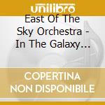 East Of The Sky Orchestra - In The Galaxy Of Good & Evil cd