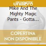 Mike And The Mighty Magic Pants - Gotta Be The Pants! cd