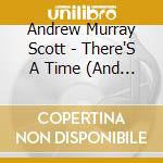 Andrew Murray Scott - There'S A Time (And The Time Is Now) cd musicale di Andrew Murray Scott