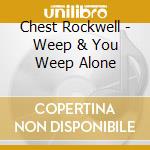 Chest Rockwell - Weep & You Weep Alone cd