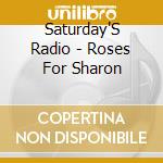 Saturday'S Radio - Roses For Sharon cd