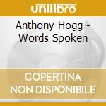 Anthony Hogg - Words Spoken cd musicale di Anthony Hogg