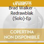 Brad Walker - Redrawblak (Solo)-Ep cd