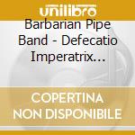 Barbarian Pipe Band - Defecatio Imperatrix Mundi cd musicale di Barbarian Pipe Band