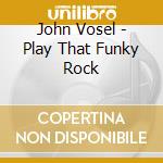 John Vosel - Play That Funky Rock cd