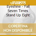 Eyeshine - Fall Seven Times Stand Up Eight cd